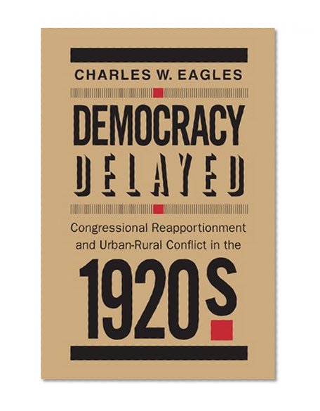 Democracy Delayed: Congressional Reapportionment and Urban-Rural Conflict in the 1920s