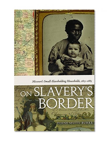 On Slavery's Border: Missouri's Small Slaveholding Households, 1815-1865 (Early American Places)