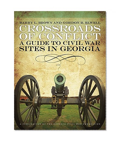 Crossroads of Conflict: A Guide to Civil War Sites in Georgia