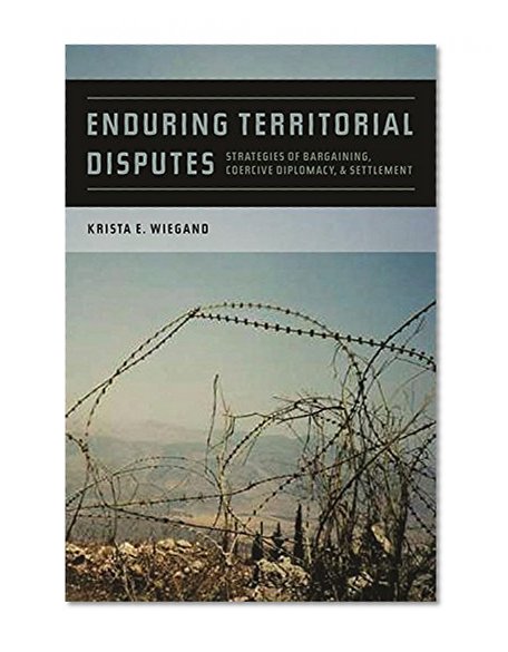 Enduring Territorial Disputes: Strategies of Bargaining, Coercive Diplomacy, and Settlement (Studies in Security and International Affairs)