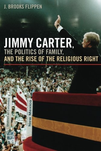 Jimmy Carter, the Politics of Family, and the Rise of the Religious Right (Since 1970: Histories of Contemporary America Ser.)