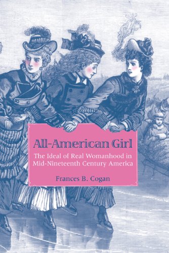 All-American Girl: The Ideal of Real Womanhood in Mid-Nineteenth-Century America