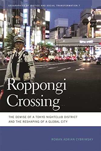Roppongi Crossing: The Demise of a Tokyo Nightclub District and the Reshaping of a Global City (Geographies of Justice and Social Transformation Ser.)
