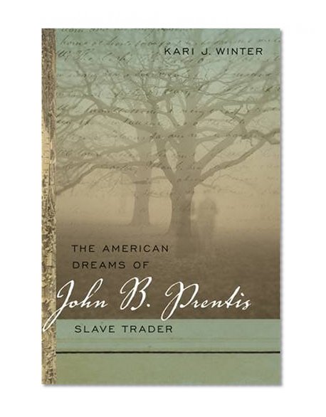The American Dreams of John B. Prentis, Slave Trader (Race in the Atlantic World, 1700-1900)