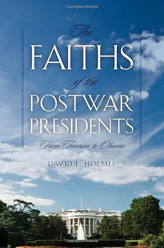 The Faiths of the Postwar Presidents: From Truman to Obama (George H. Shriver Lecture Series in Religion in American History)