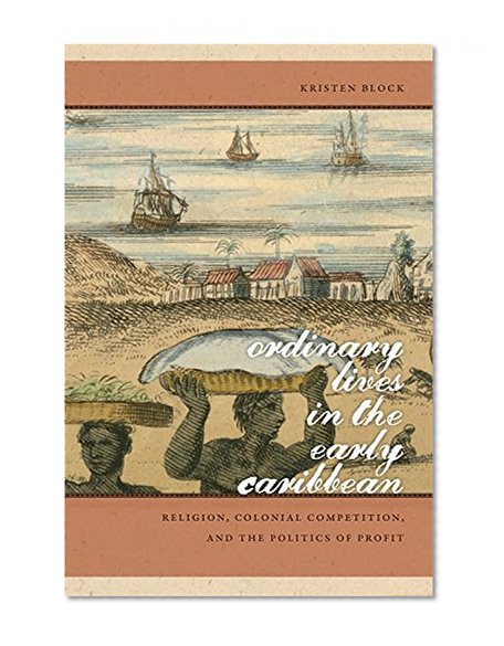Ordinary Lives in the Early Caribbean: Religion, Colonial Competition, and the Politics of Profit (Early American Places)