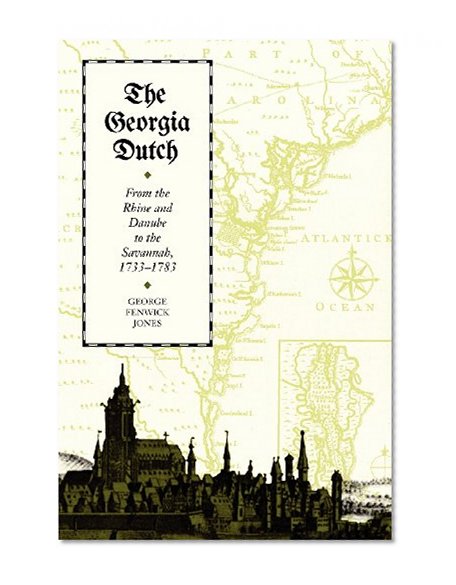 The Georgia Dutch: From the Rhine and Danube to the Savannah, 1733-1783