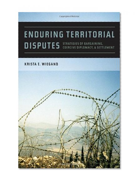 Enduring Territorial Disputes: Strategies of Bargaining, Coercive Diplomacy, and Settlement (Studies in Security and International Affairs)