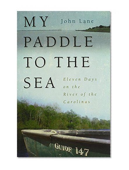 My Paddle to the Sea: Eleven Days on the River of the Carolinas (Wormsloe Foundation Nature Book)