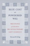 Blue Coat or Powdered Wig: Free People of Color in Pre-Revolutionary Saint Domingue