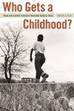 Who Gets a Childhood?: Race and Juvenile Justice in Twentieth-Century Texas (Politics and Culture in the Twentieth-Century South Ser., 11)