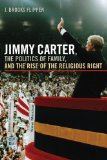 Jimmy Carter, the Politics of Family, and the Rise of the Religious Right (Since 1970: Histories of Contemporary America)
