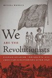 We Are the Revolutionists: German-Speaking Immigrants and American Abolitionists after 1848 (Race in the Atlantic World, 1700-1900)