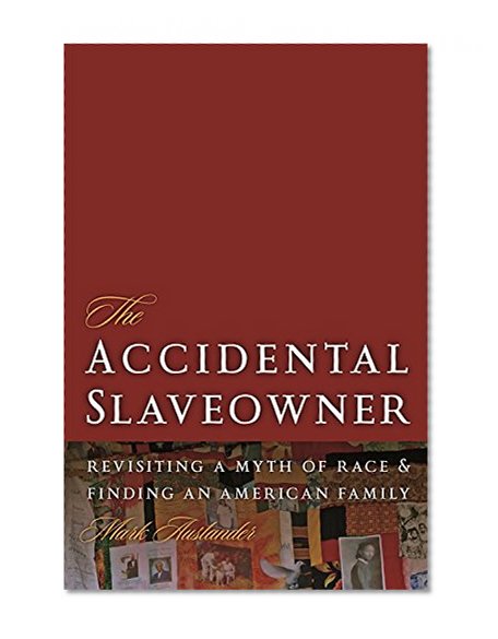 Accidental Slaveowner: Revisiting a Myth of Race and Finding an American Family