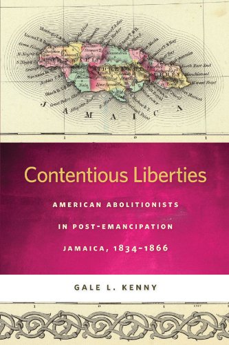 Contentious Liberties: American Abolitionists in Post-Emancipation Jamaica, 1834-1866 (Race in the Atlantic World, 1700-1900)