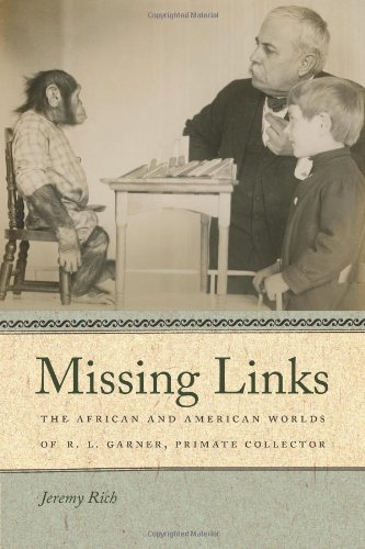 Missing Links: The African and American Worlds of R. L. Garner, Primate Collector (Race in the Atlantic World, 1700-1900)