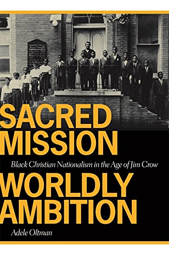 Sacred Mission, Worldly Ambition: Black Christian Nationalism in the Age of Jim Crow (Sarah Mills Hodge Fund Publication)