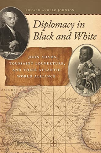Diplomacy in Black and White: John Adams, Toussaint Louverture, and Their Atlantic World Alliance (Race in the Atlantic World)