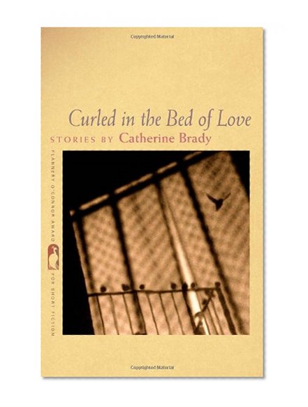 Curled in the Bed of Love (Flannery O'Connor Award for Short Fiction)