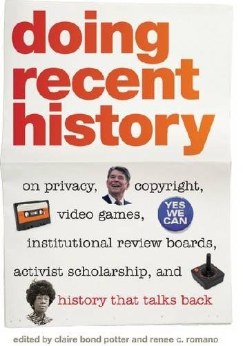 Doing Recent History: On Privacy, Copyright, Video Games, Institutional Review Boards, Activist Scholarship, and History That Talks Back (Since 1970: Histories of Contemporary America)