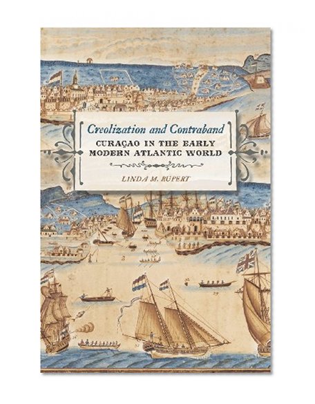 Creolization and Contraband: CuraCao in the Early Modern Atlantic World (Early American Places)