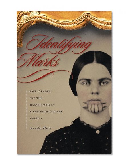 Identifying Marks: Race, Gender, and the Marked Body in Nineteenth-Century America