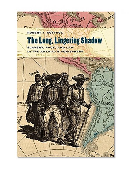 The Long, Lingering Shadow: Slavery, Race, and Law in the American Hemisphere (Studies in the Legal History of the South Ser.)