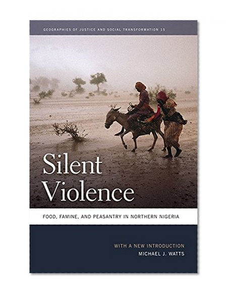 Silent Violence: Food, Famine, and Peasantry in Northern Nigeria (Geographies of Justice and Social Transformation)