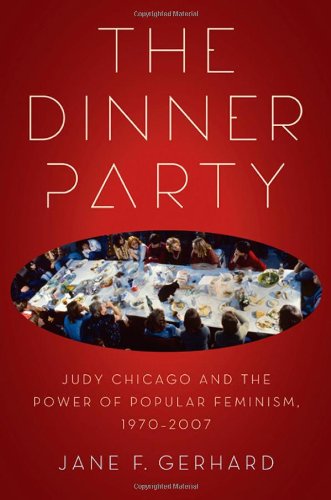 The Dinner Party: Judy Chicago and the Power of Popular Feminism, 1970-2007 (Since 1970: Histories of Contemporary America)