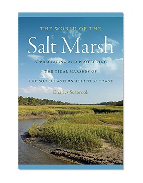 The World of the Salt Marsh: Appreciating and Protecting the Tidal Marshes of the Southeastern Atlantic Coast (Wormsloe Foundation Nature Book Ser.)