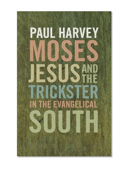 Moses, Jesus, and the Trickster in the Evangelical South (Mercer University Lamar Memorial Lectures)