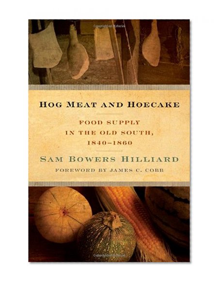 Hog Meat and Hoecake: Food Supply in the Old South, 1840-1860 (Southern Foodways Alliance Studies in Culture, People, and Place)