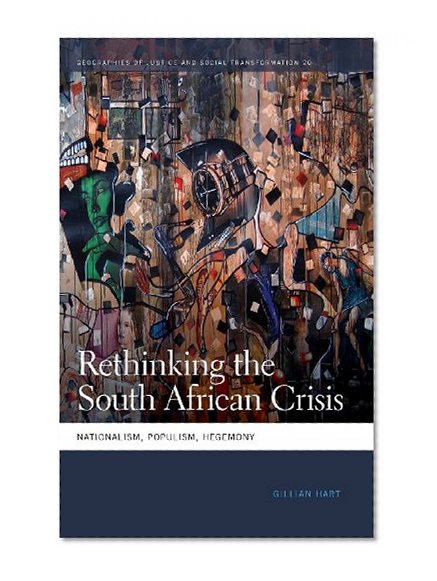 Rethinking the South African Crisis: Nationalism, Populism, Hegemony (Geographies of Justice and Social Transformation)