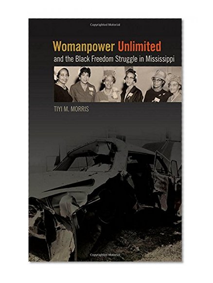 Womanpower Unlimited and the Black Freedom Struggle in Mississippi (Politics and Culture in the Twentieth-Century South)