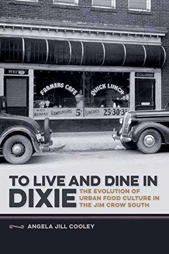To Live and Dine in Dixie: The Evolution of Urban Food Culture in the Jim Crow South (Southern Foodways Alliance Studies in Culture, People, and Place Ser.)