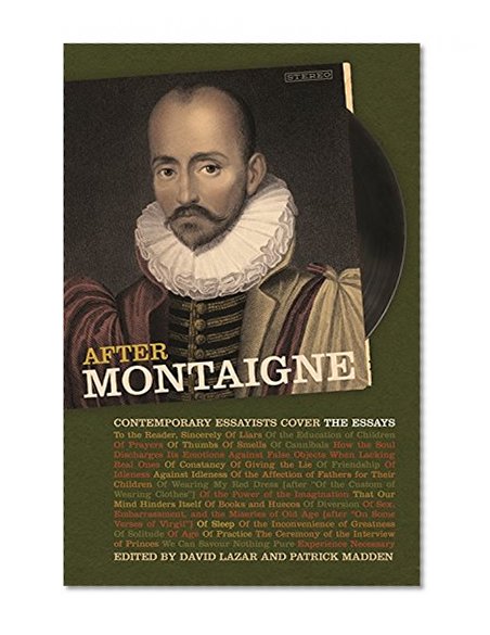 After Montaigne: Contemporary Essayists Cover the Essays