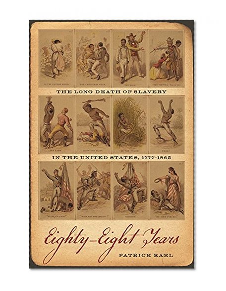 Eighty-Eight Years: The Long Death of Slavery in the United States, 1777-1865 (Race in the Atlantic World, 1700-1900)