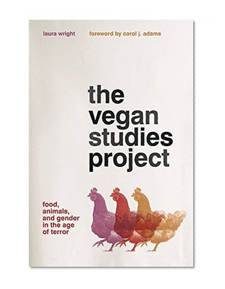 The Vegan Studies Project: Food, Animals, and Gender in the Age of Terror