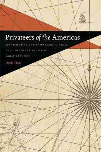 Privateers of the Americas: Spanish American Privateering from the United States in the Early Republic (Early American Places Ser.)