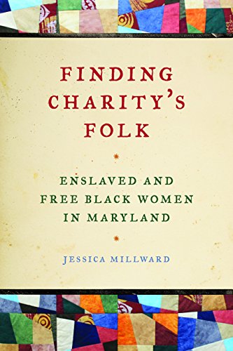 Finding Charity's Folk: Enslaved and Free Black Women in Maryland (Race in the Atlantic World, 1700-1900)