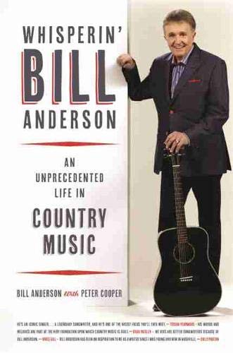 Whisperin' Bill Anderson: An Unprecedented Life in Country Music (Music of the American South Ser., 1)