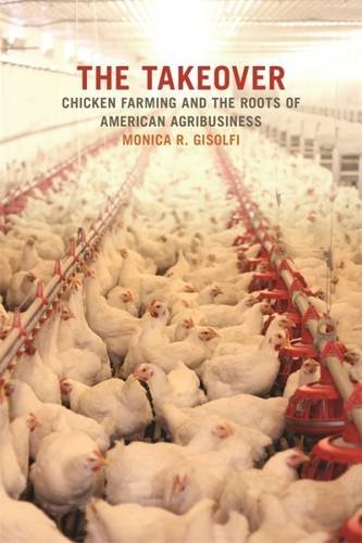 The Takeover: Chicken Farming and the Roots of American Agribusiness (Environmental History and the American South Ser.)