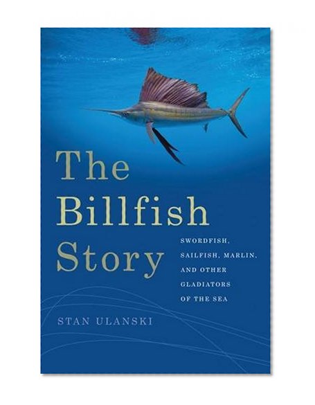 The Billfish Story: Swordfish, Sailfish, Marlin, and Other Gladiators of the Sea (Wormsloe Foundation Nature Book Ser.)