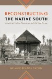 Reconstructing the Native South: American Indian Literature and the Lost Cause (The New Southern Studies)