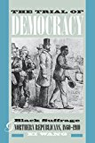 The Trial of Democracy: Black Suffrage and Northern Republicans, 1860-1910 (Studies in the Legal History of the South Ser.)