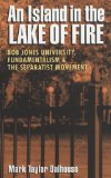 An Island in the Lake of Fire: Bob Jones University, Fundamentalism, and the Separatist Movement
