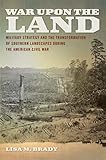 War upon the Land: Military Strategy and the Transformation of Southern Landscapes during the American Civil War