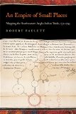 An Empire of Small Places: Mapping the Southeastern Anglo-Indian Trade, 1732-1795 (Early American Places Ser.)