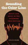 Sounding the Color Line: Music and Race in the Southern Imagination (The New Southern Studies)