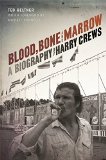 Blood, Bone, and Marrow: A Biography of Harry Crews